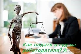 ​Как подать в суд на работодателя? А зачем?